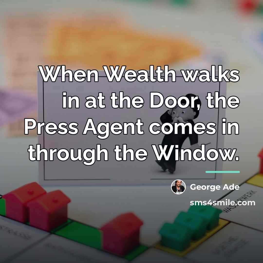 “When Wealth walks in at the Door, the Press Agent…” quote by George Ade