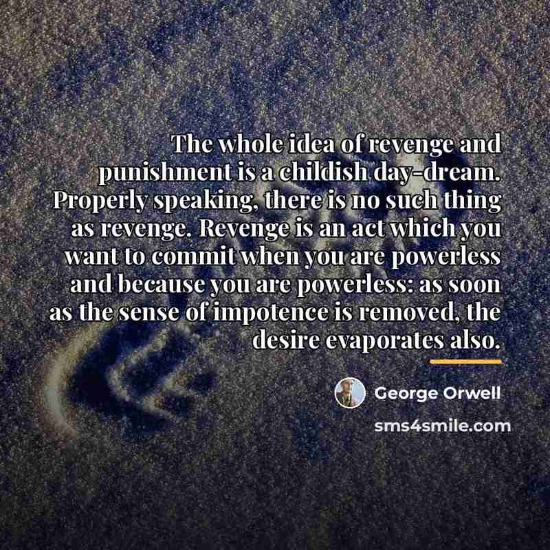 “The whole idea of revenge and punishment is a childish…” quote by George Orwell