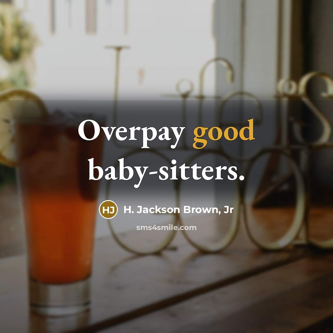 “Overpay good baby-sitters.…” quote by H. Jackson Brown, Jr
