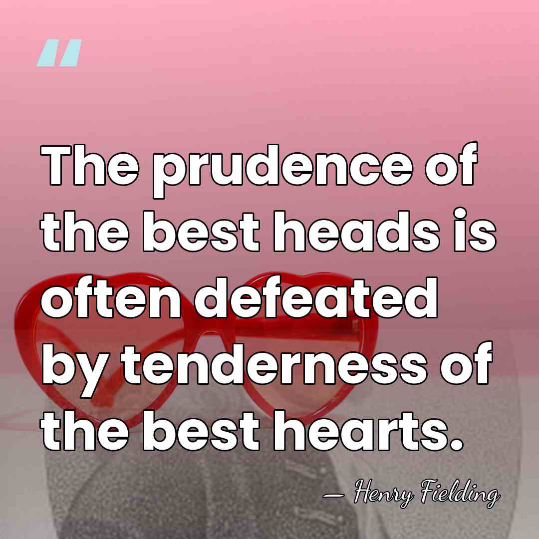 The prudence of the best heads is often defeated by tenderness of&hellip; - Henry Fielding