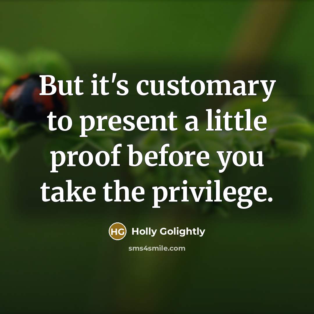 “But it's customary to present a little proof before you…” quote by Holly Golightly