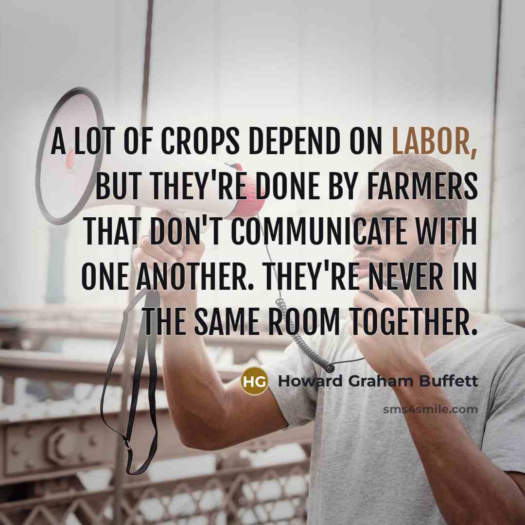 “A lot of crops depend on labor, but they're done…” quote by Howard Graham Buffett