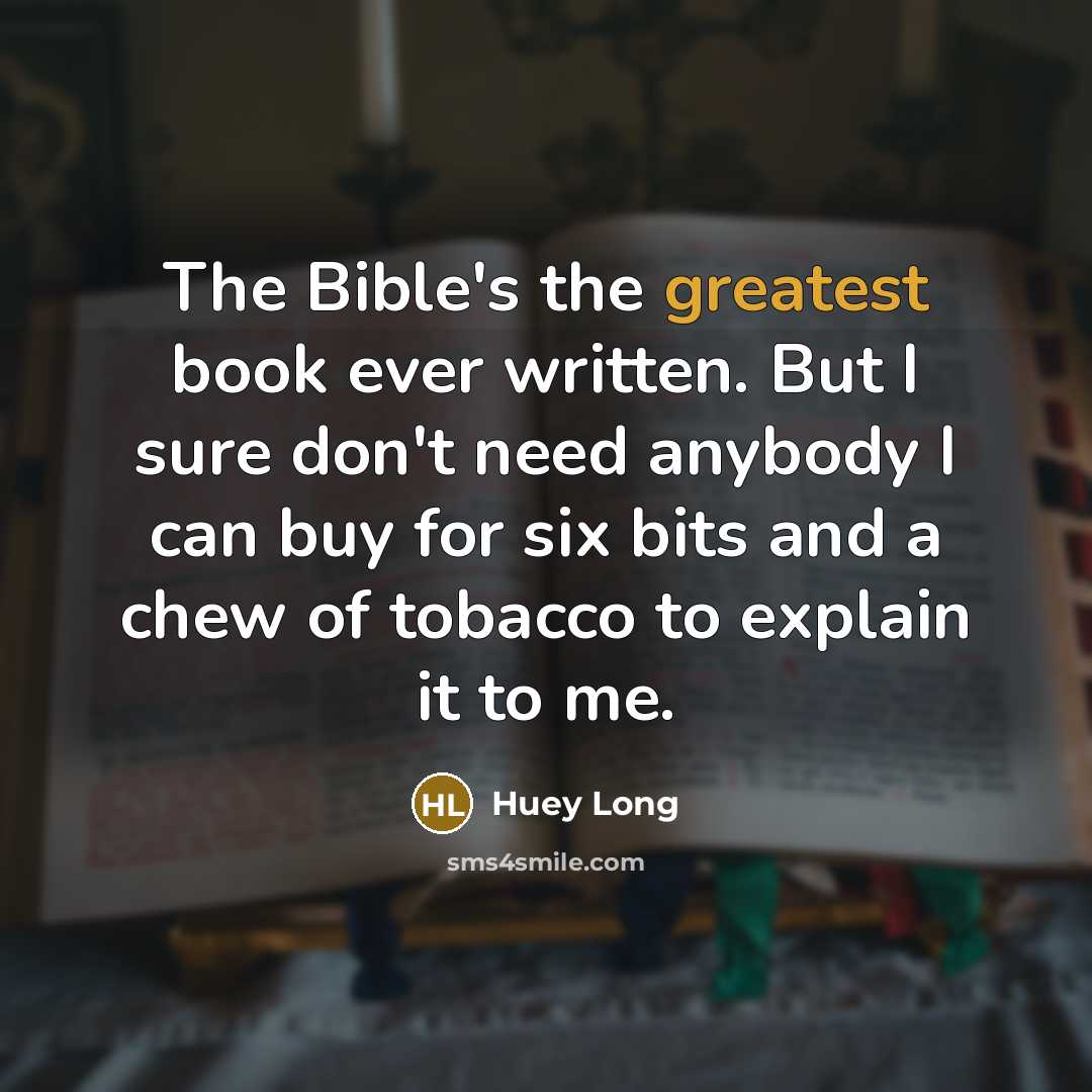 “The Bible's the greatest book ever written. But I sure…” quote by Huey Long