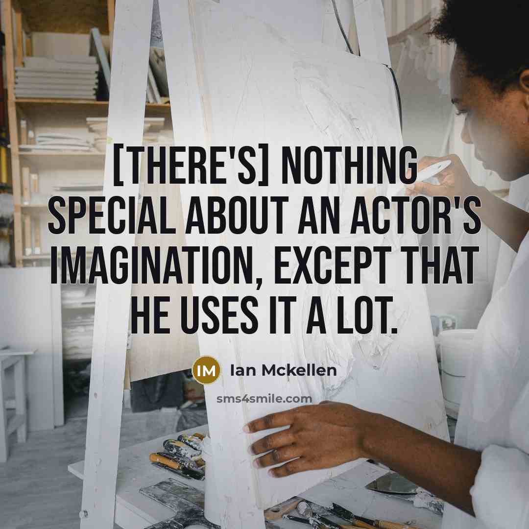 “[There's] nothing special about an actor's imagination, except that he…” quote by Ian Mckellen