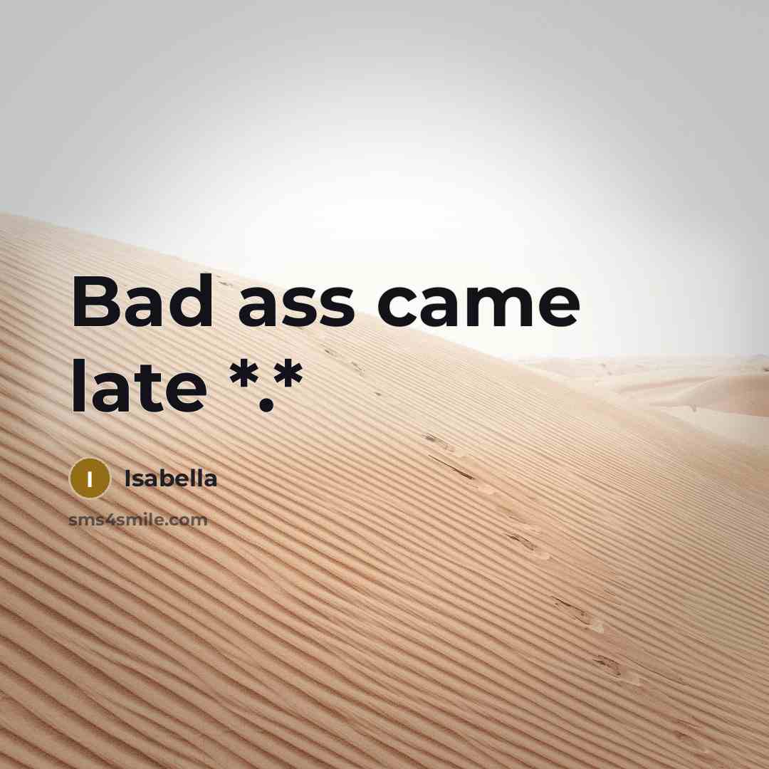 “Bad ass came late *.*” quote by Isabella