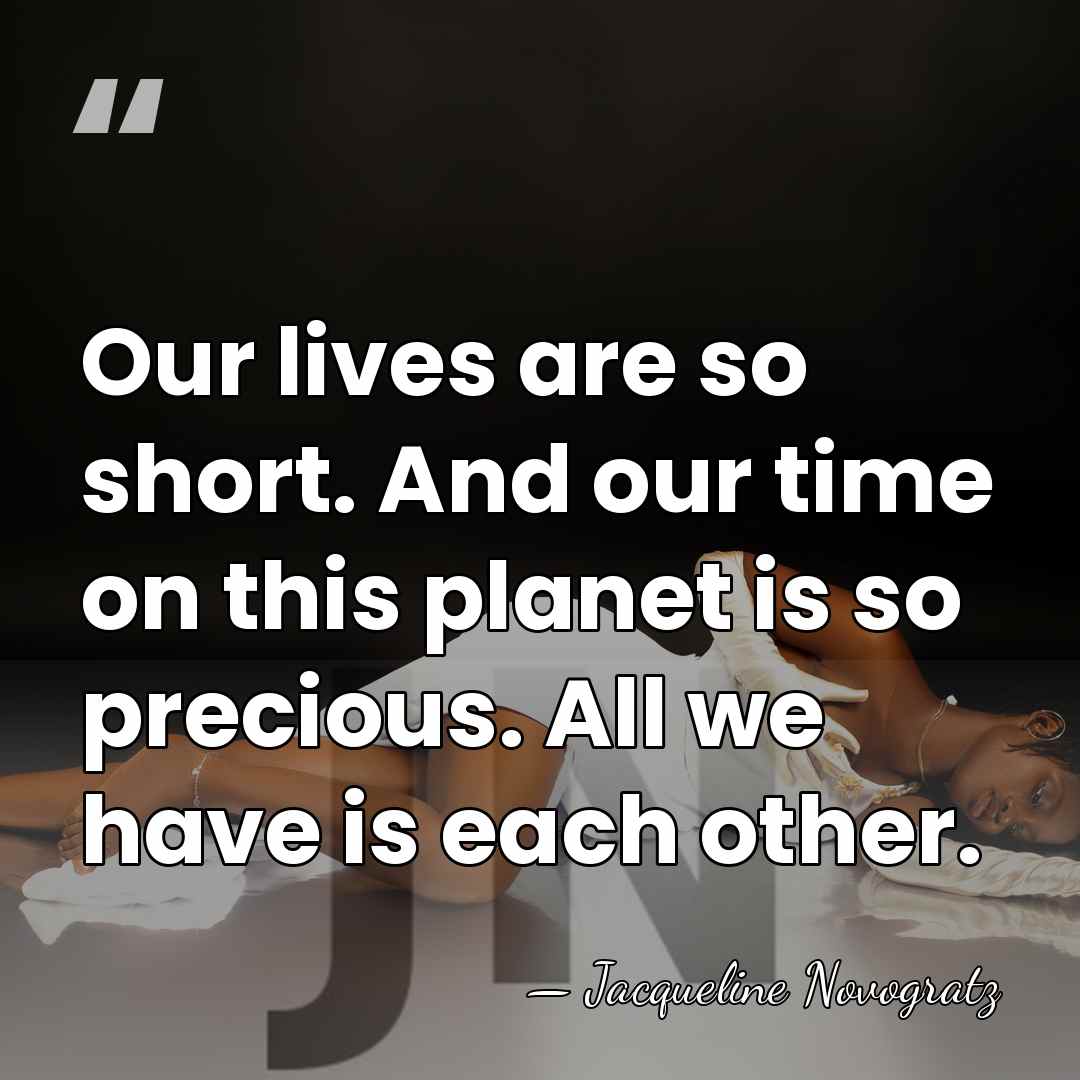 Our lives are so short. And our time on this planet is&hellip; - Jacqueline Novogratz