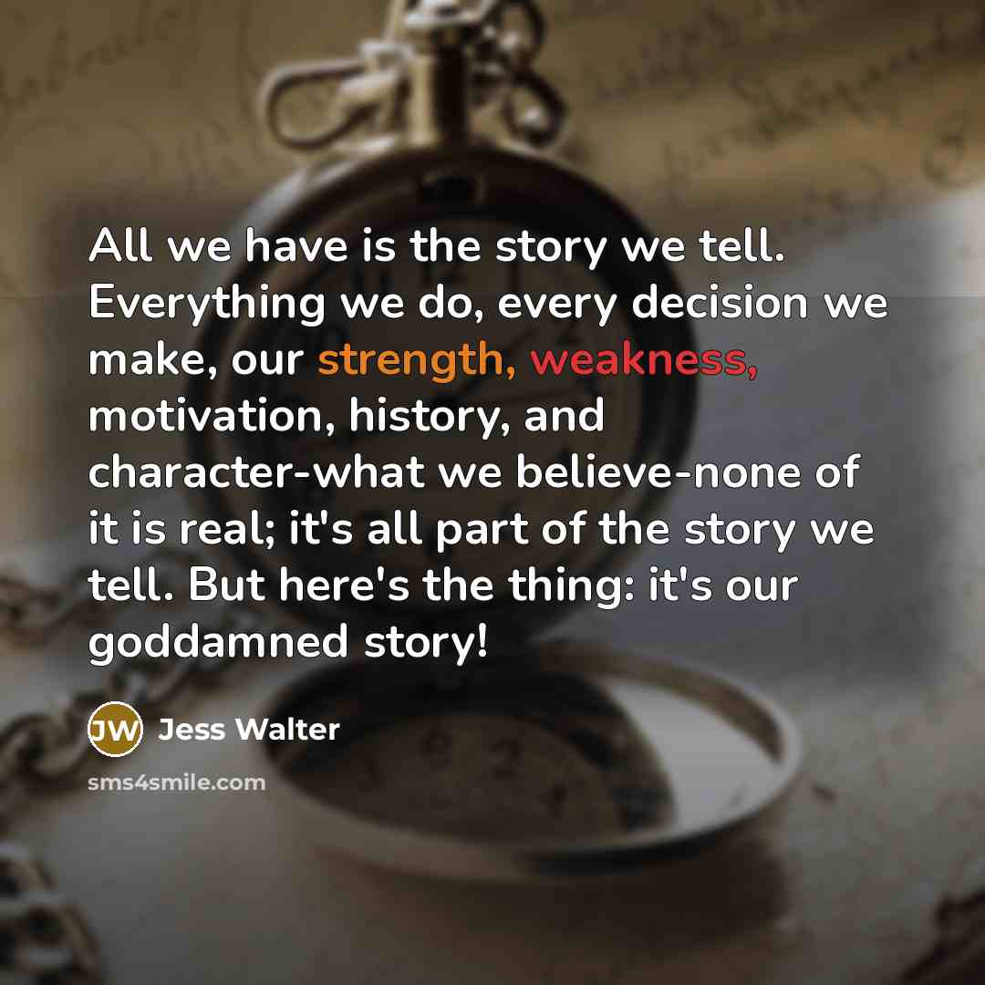 “All we have is the story we tell. Everything we…” quote by Jess Walter