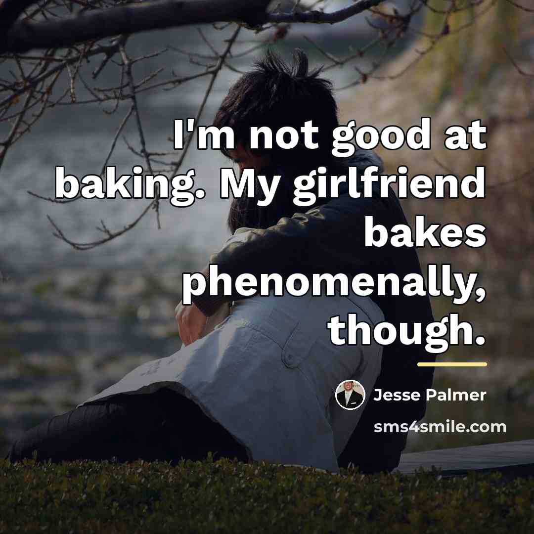 “I'm not good at baking. My girlfriend bakes phenomenally, though.…” quote by Jesse Palmer