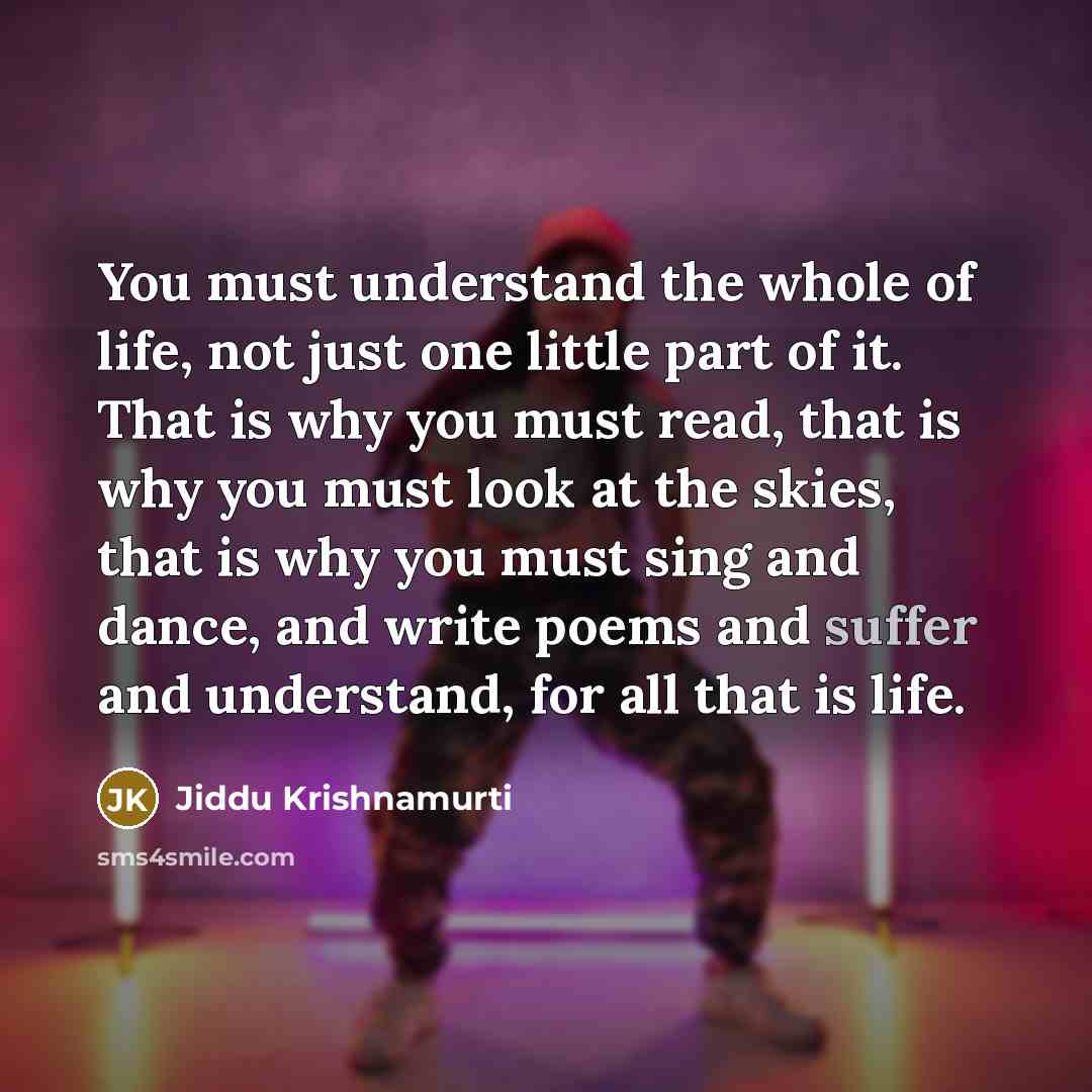 “You must understand the whole of life, not just one…” quote by Jiddu Krishnamurti