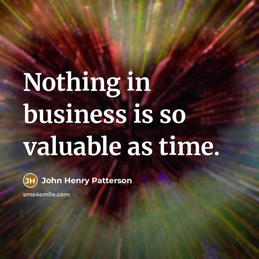 “Nothing in business is so valuable as time.…” quote by John Henry Patterson