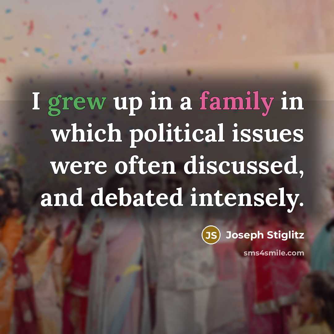 “I grew up in a family in which political issues…” quote by Joseph Stiglitz
