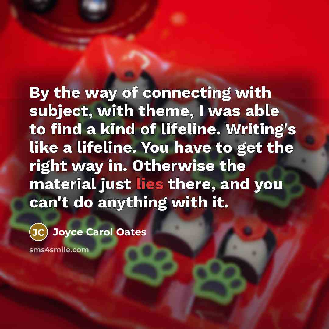 “By the way of connecting with subject, with theme, I…” quote by Joyce Carol Oates