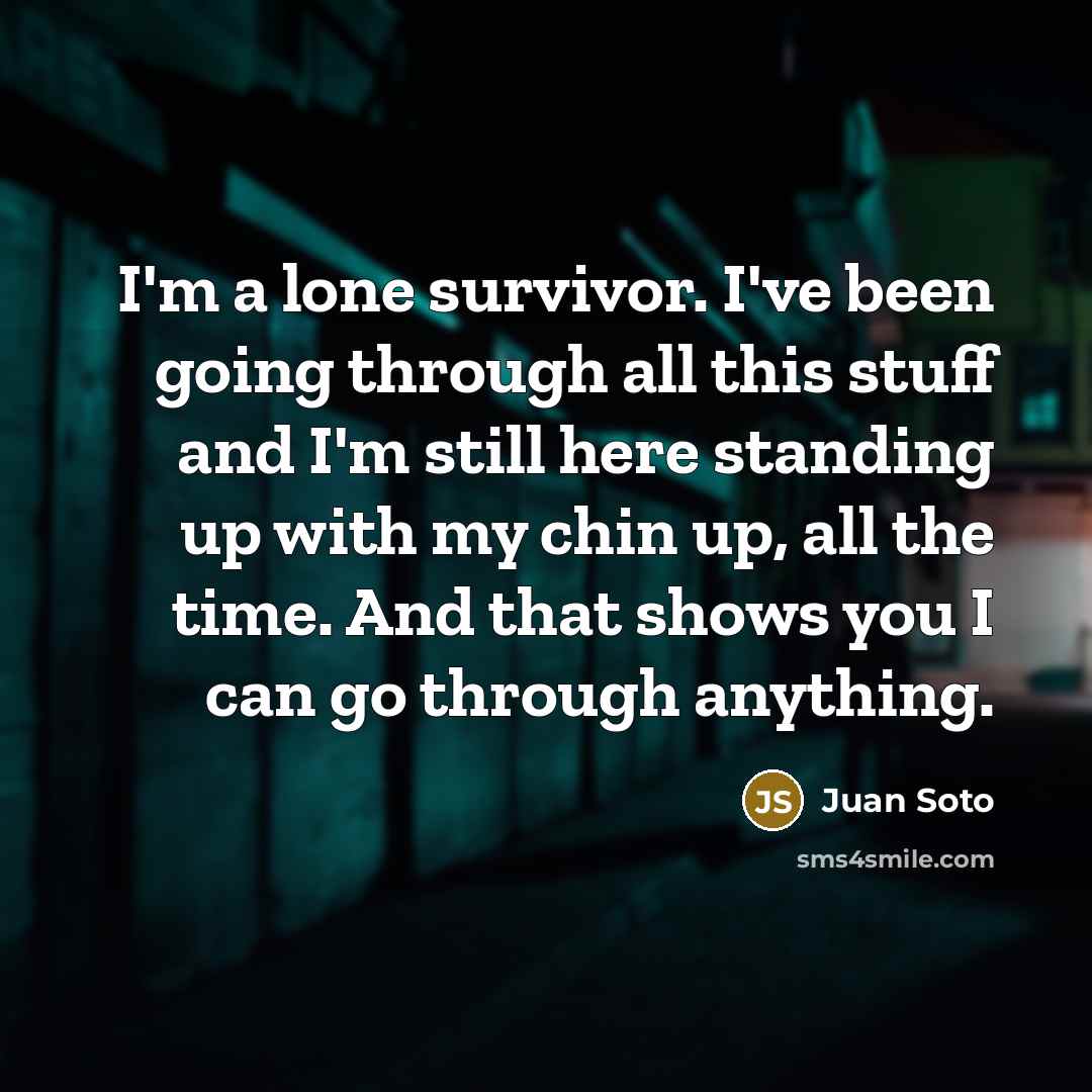 “I'm a lone survivor. I've been going through all this…” quote by Juan Soto
