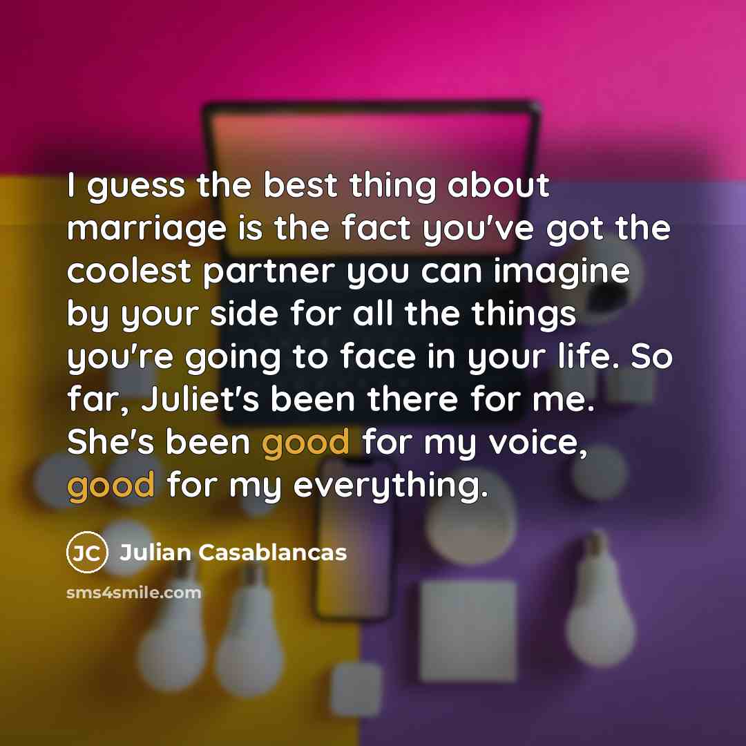 “I guess the best thing about marriage is the fact…” quote by Julian Casablancas
