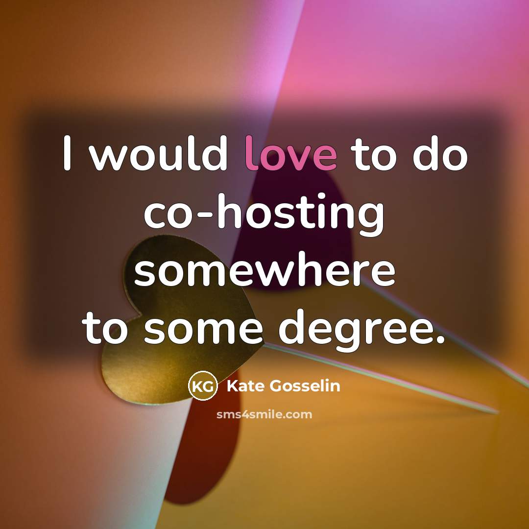 “I would love to do co-hosting somewhere to some degree.…” quote by Kate Gosselin