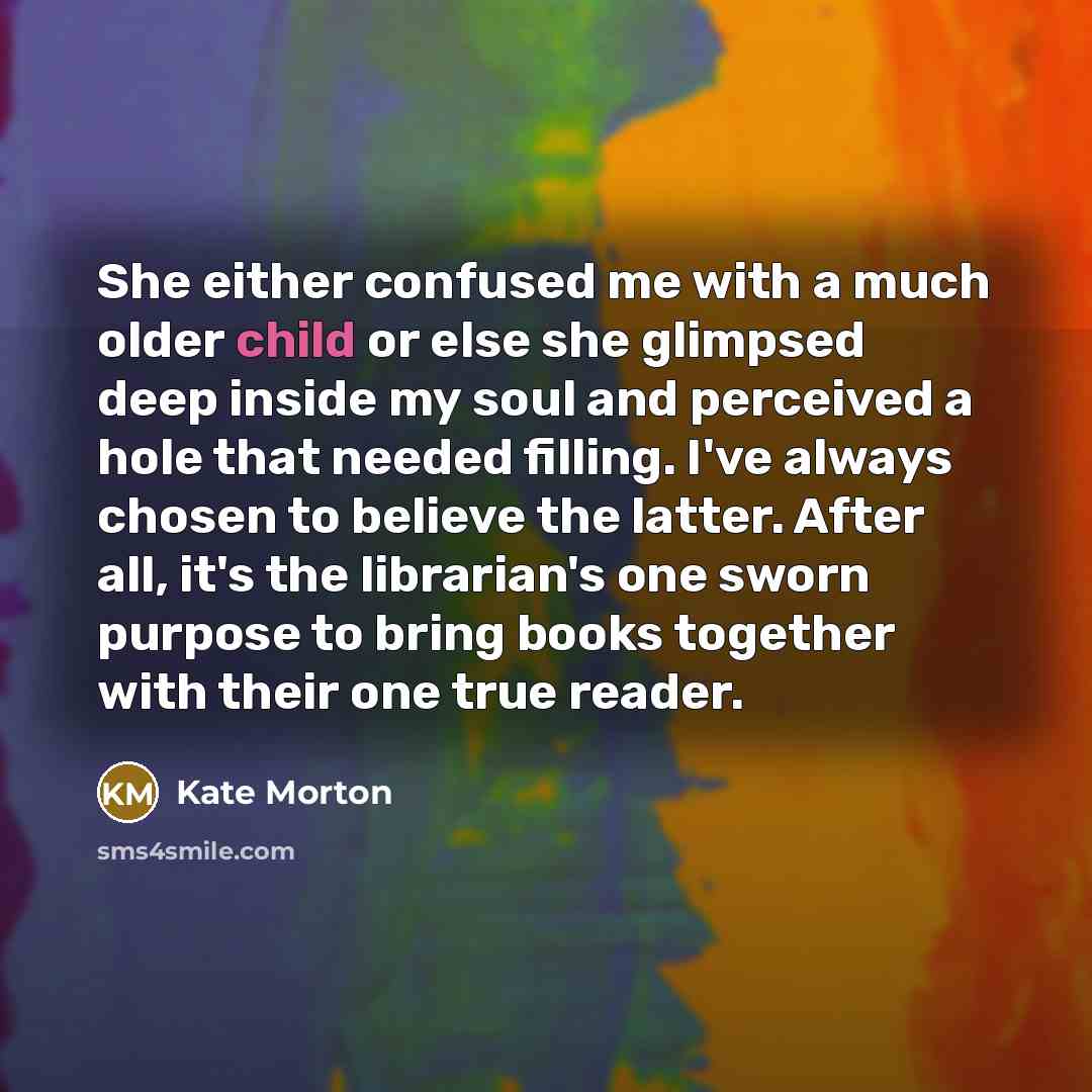 “She either confused me with a much older child or…” quote by Kate Morton