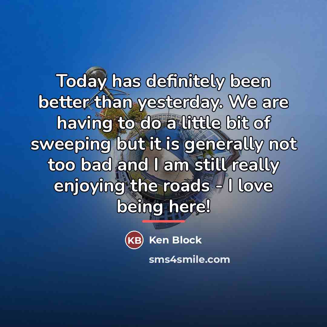 “Today has definitely been better than yesterday. We are having…” quote by Ken Block