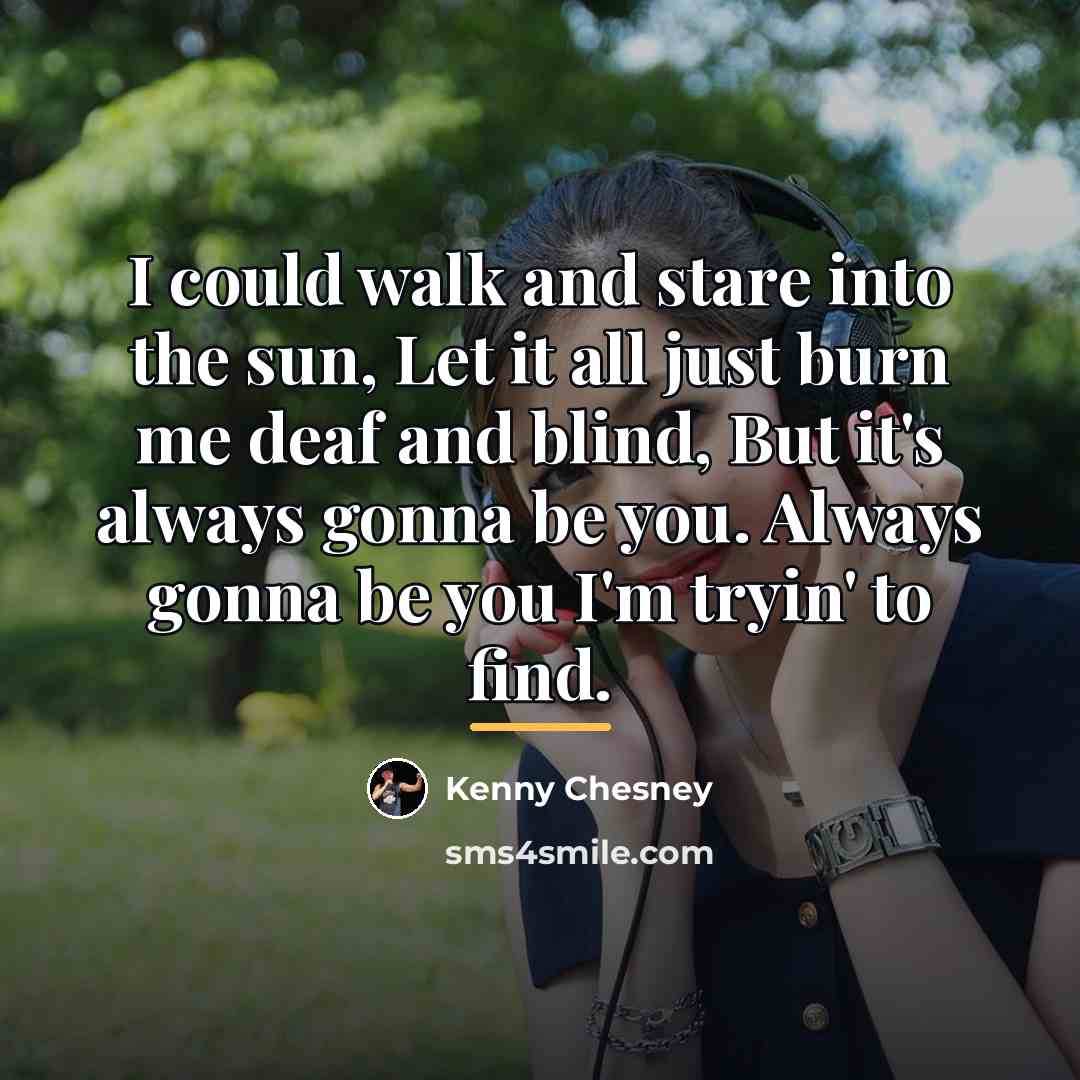 “I could walk and stare into the sun, Let it…” quote by Kenny Chesney