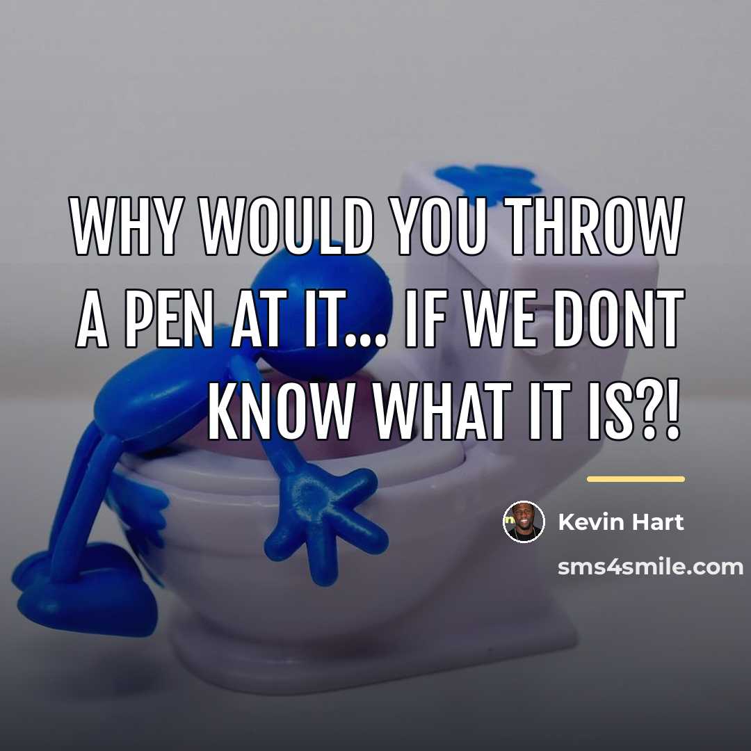 “Why would you throw a pen at it... if we…” quote by Kevin Hart