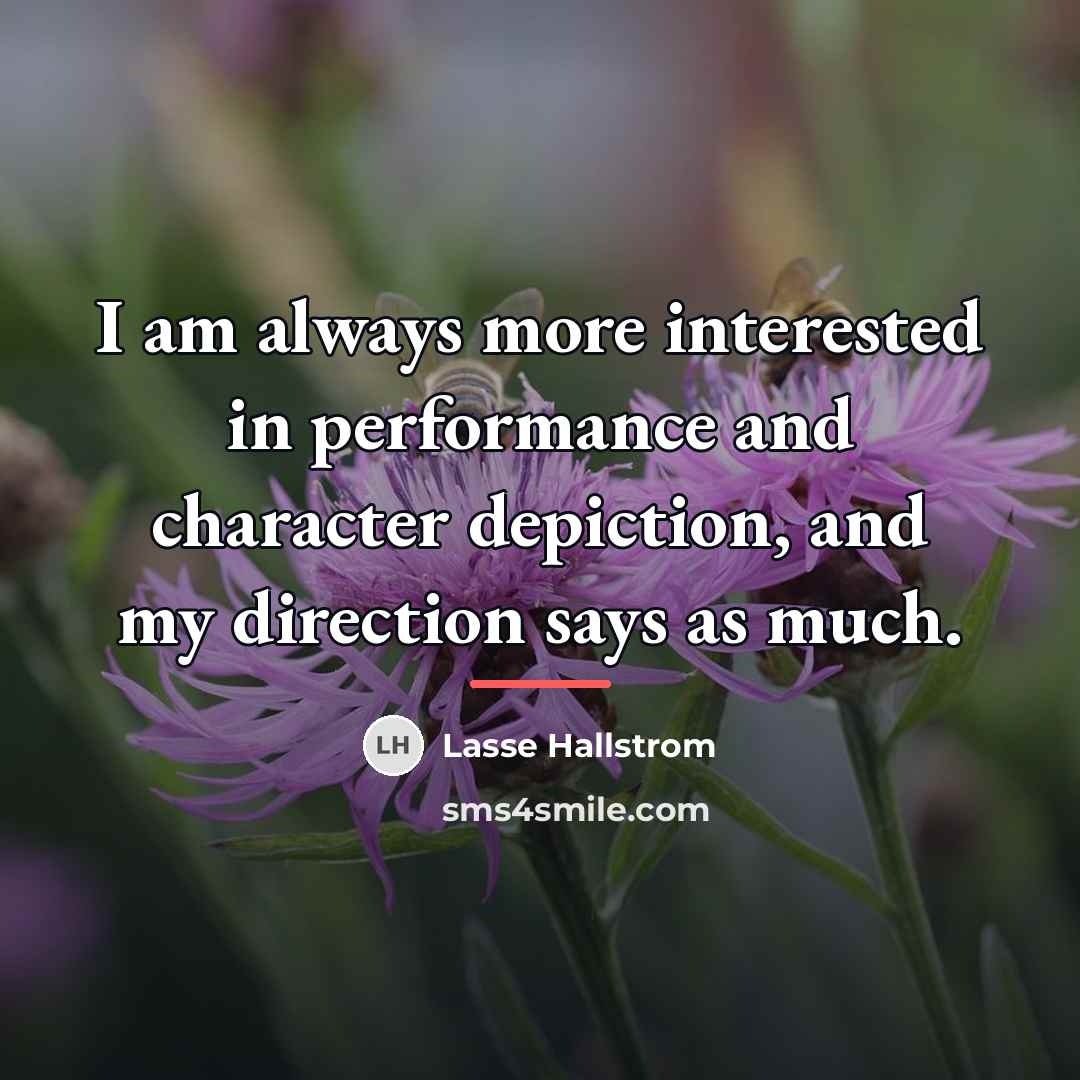 “I am always more interested in performance and character depiction,…” quote by Lasse Hallstrom