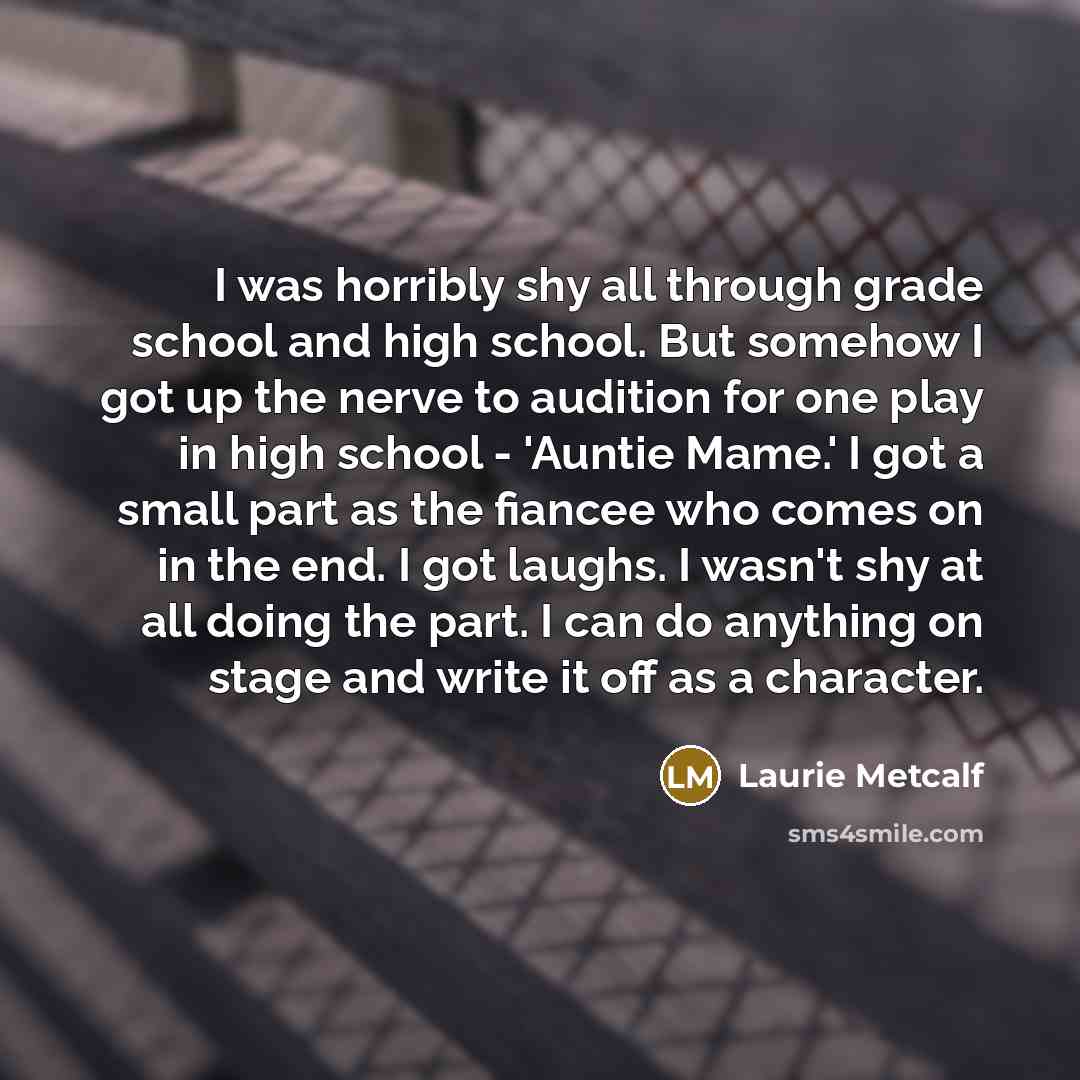 “I was horribly shy all through grade school and high…” quote by Laurie Metcalf