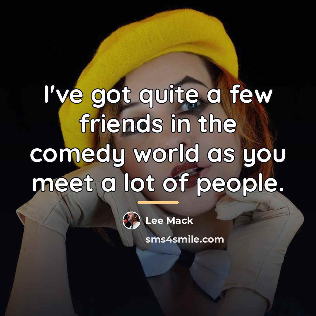 “I've got quite a few friends in the comedy world…” quote by Lee Mack