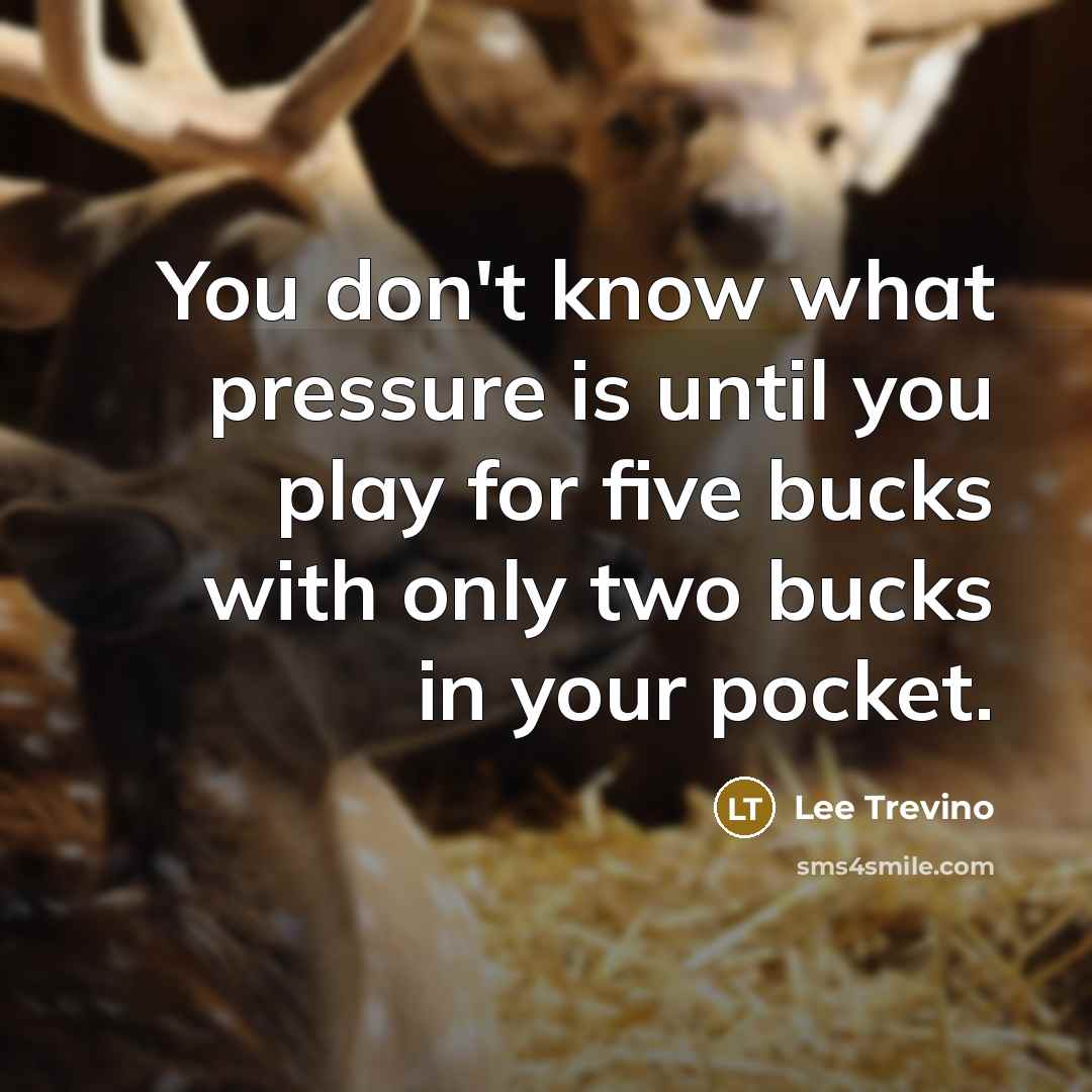 “You don't know what pressure is until you play for…” quote by Lee Trevino