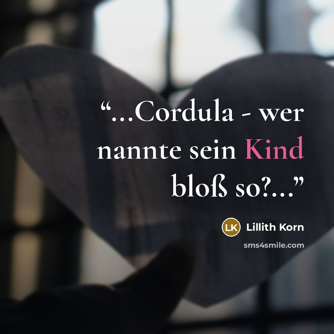 “...Cordula - wer nannte sein Kind bloß so?...” quote by Lillith Korn