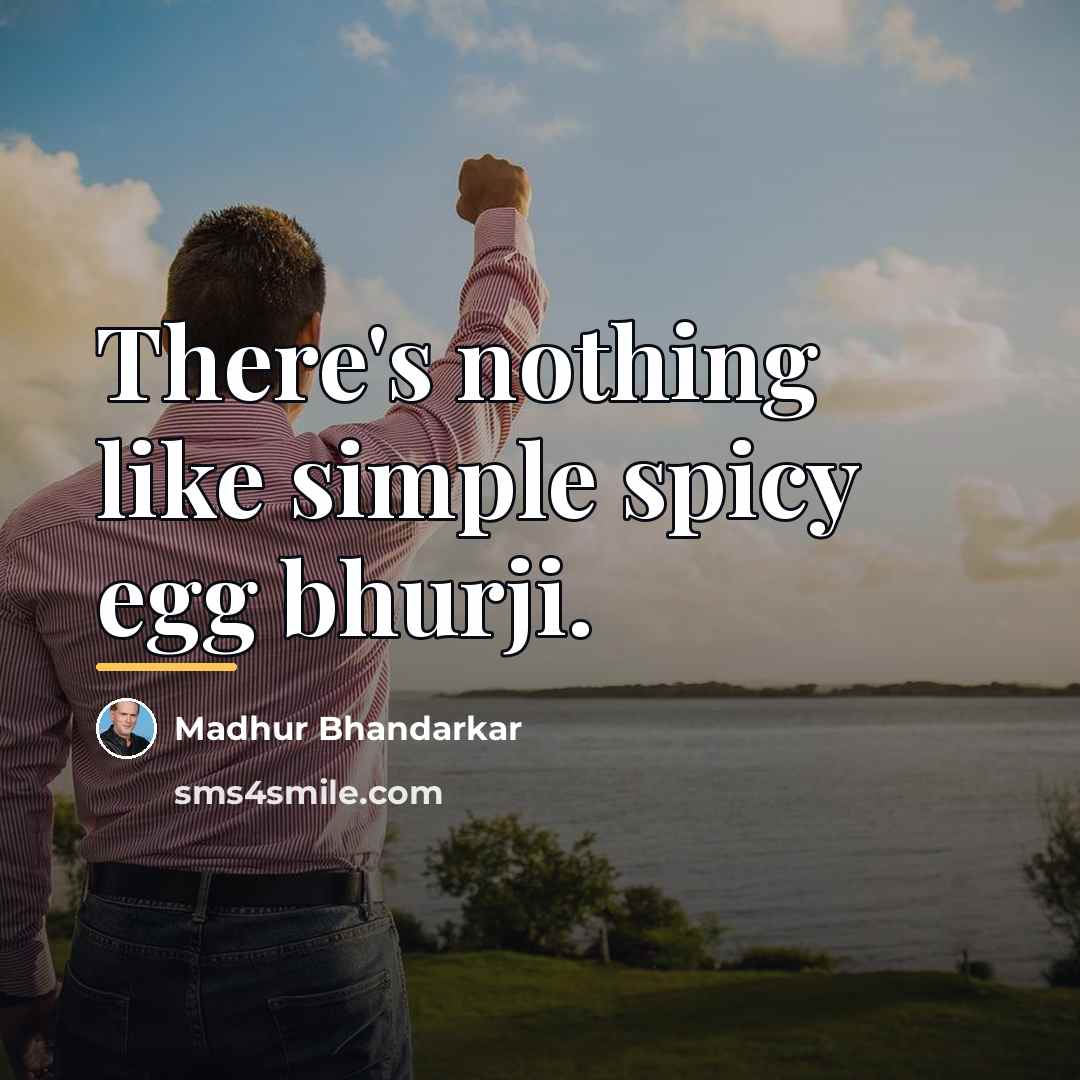 “There's nothing like simple spicy egg bhurji.…” quote by Madhur Bhandarkar