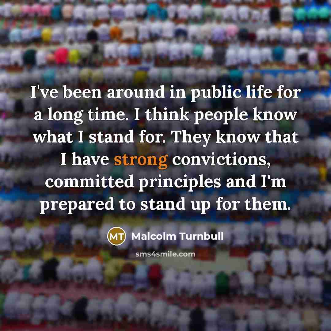 “I've been around in public life for a long time.…” quote by Malcolm Turnbull