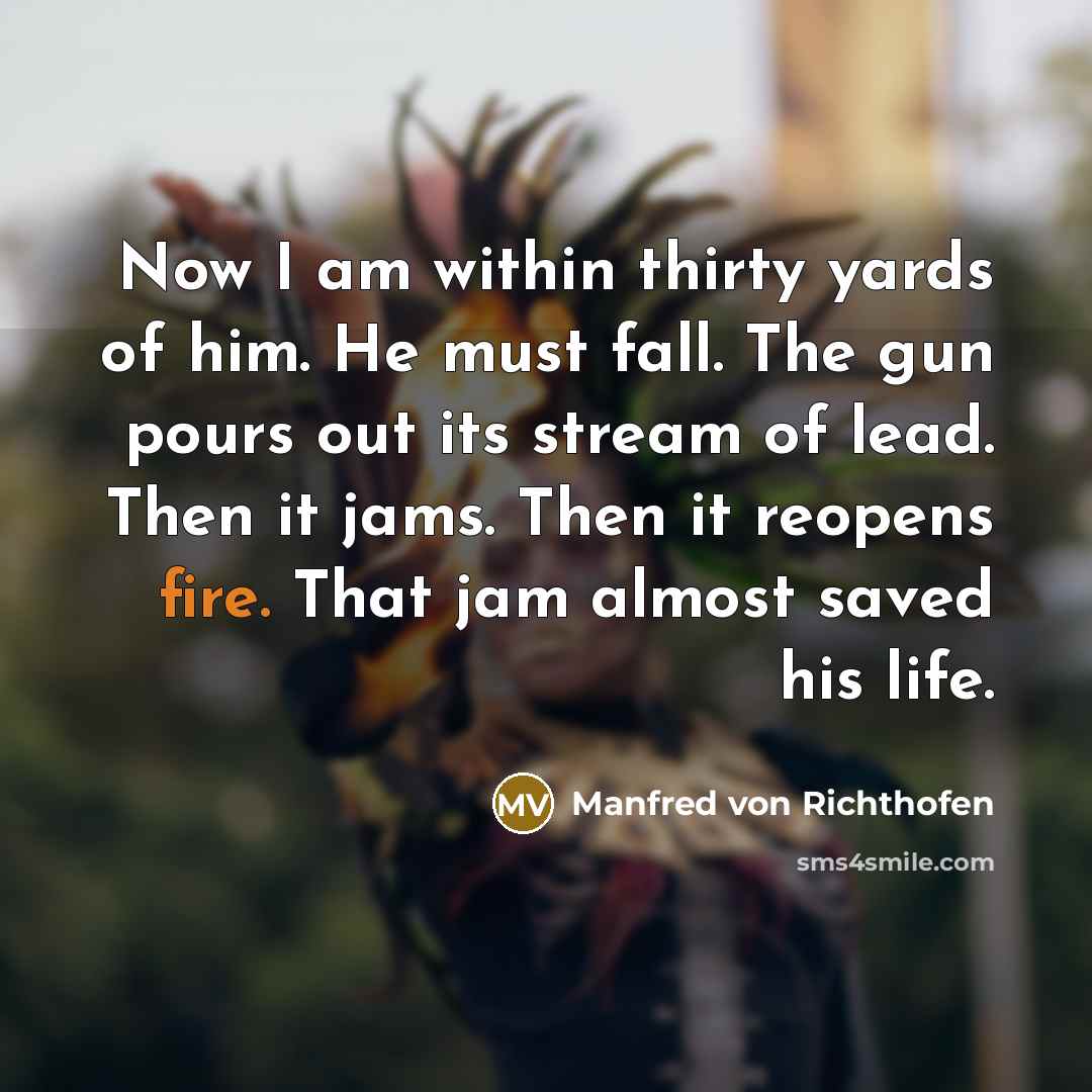 “Now I am within thirty yards of him. He must…” quote by Manfred von Richthofen