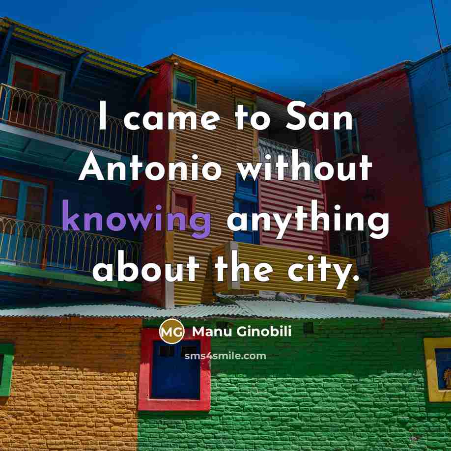 “I came to San Antonio without knowing anything about the…” quote by Manu Ginobili