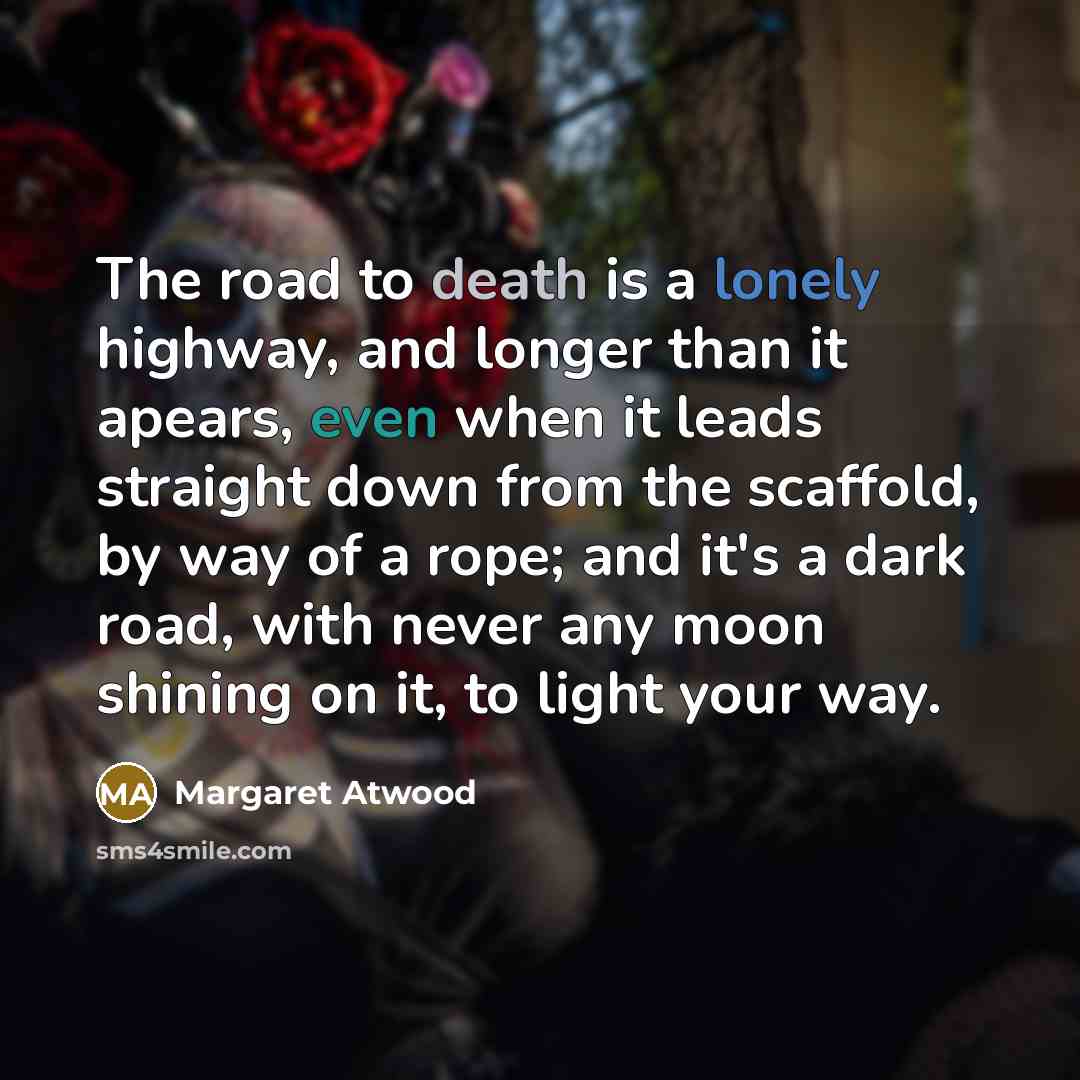 “The road to death is a lonely highway, and longer…” quote by Margaret Atwood