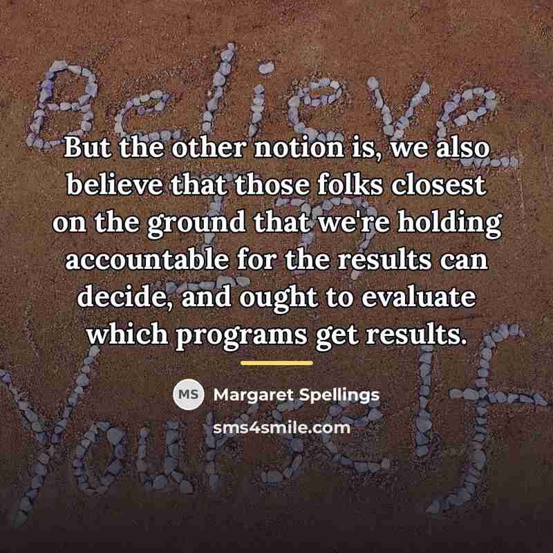 “But the other notion is, we also believe that those…” quote by Margaret Spellings