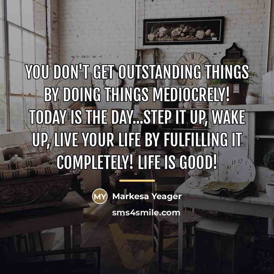 “You don't get outstanding things by doing things mediocrely! Today…” quote by Markesa Yeager