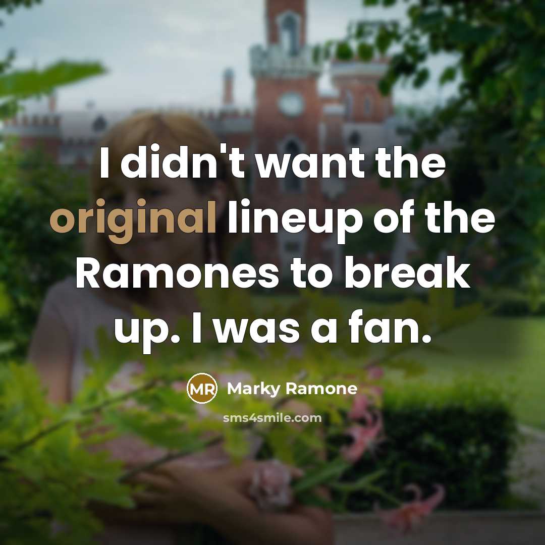 “I didn't want the original lineup of the Ramones to…” quote by Marky Ramone