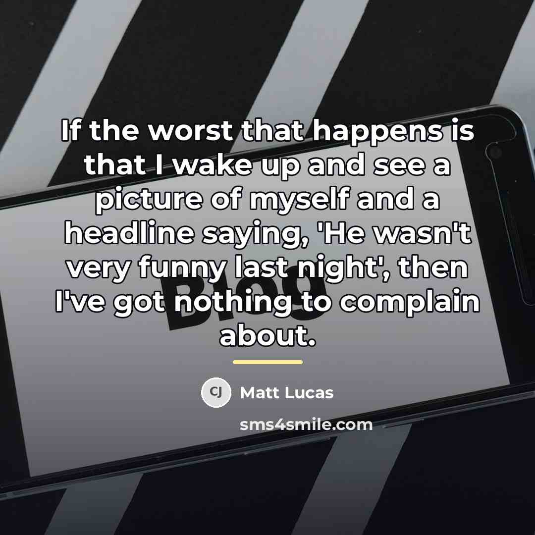 “If the worst that happens is that I wake up…” quote by Matt Lucas
