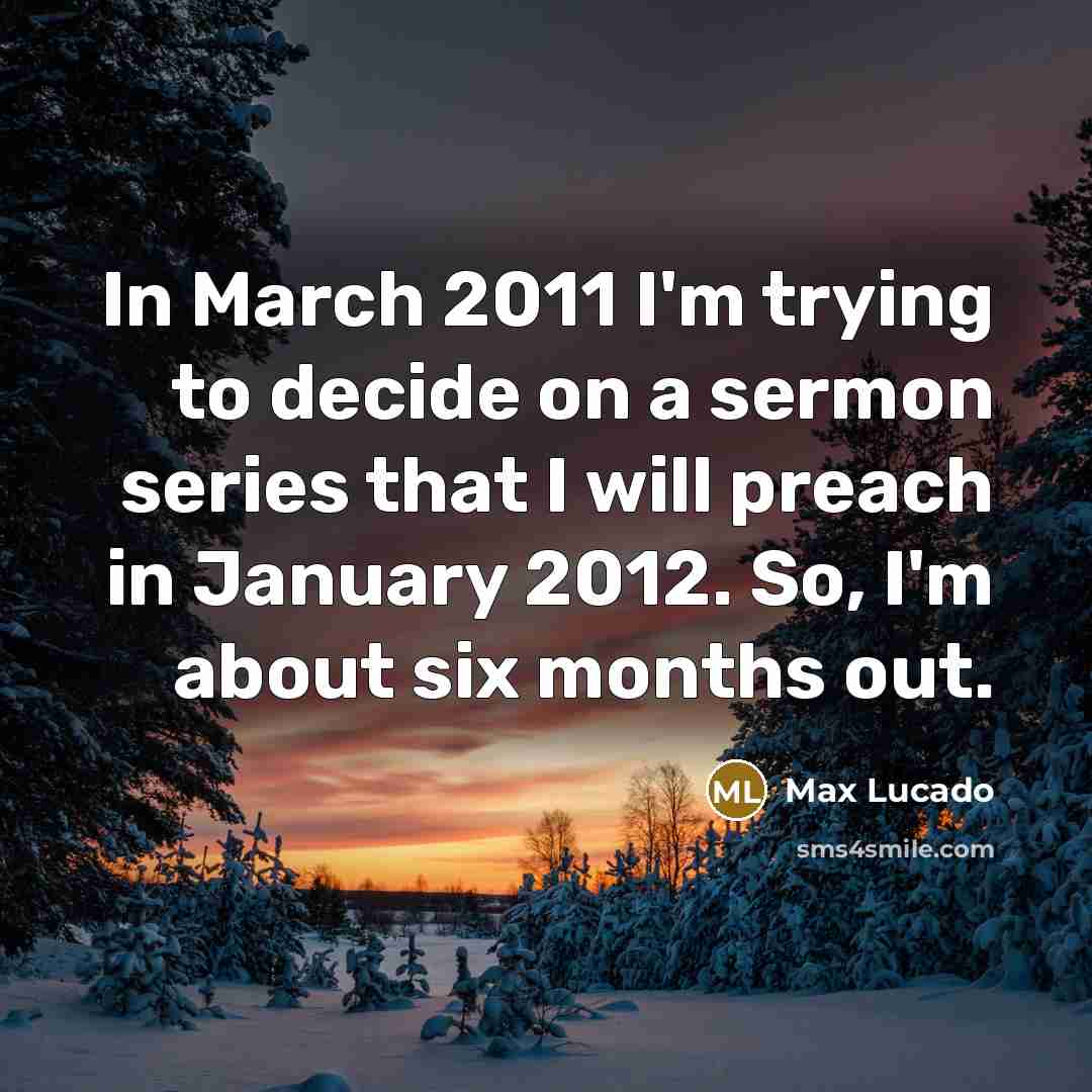 “In March 2011 I'm trying to decide on a sermon…” quote by Max Lucado