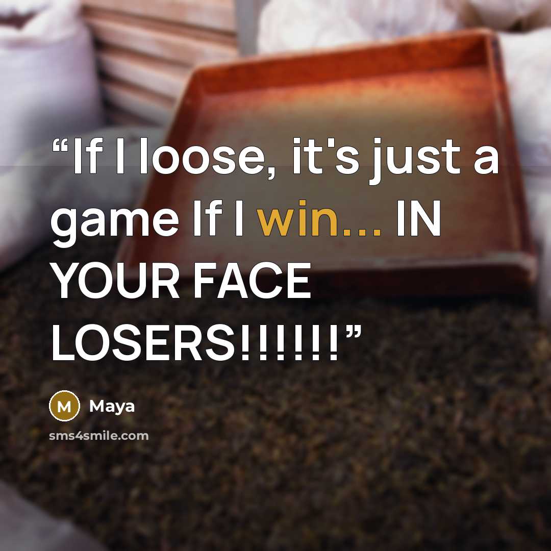 “If I loose, it's just a game If I win... IN YOUR FACE LOSERS!!!!!!” quote by Maya
