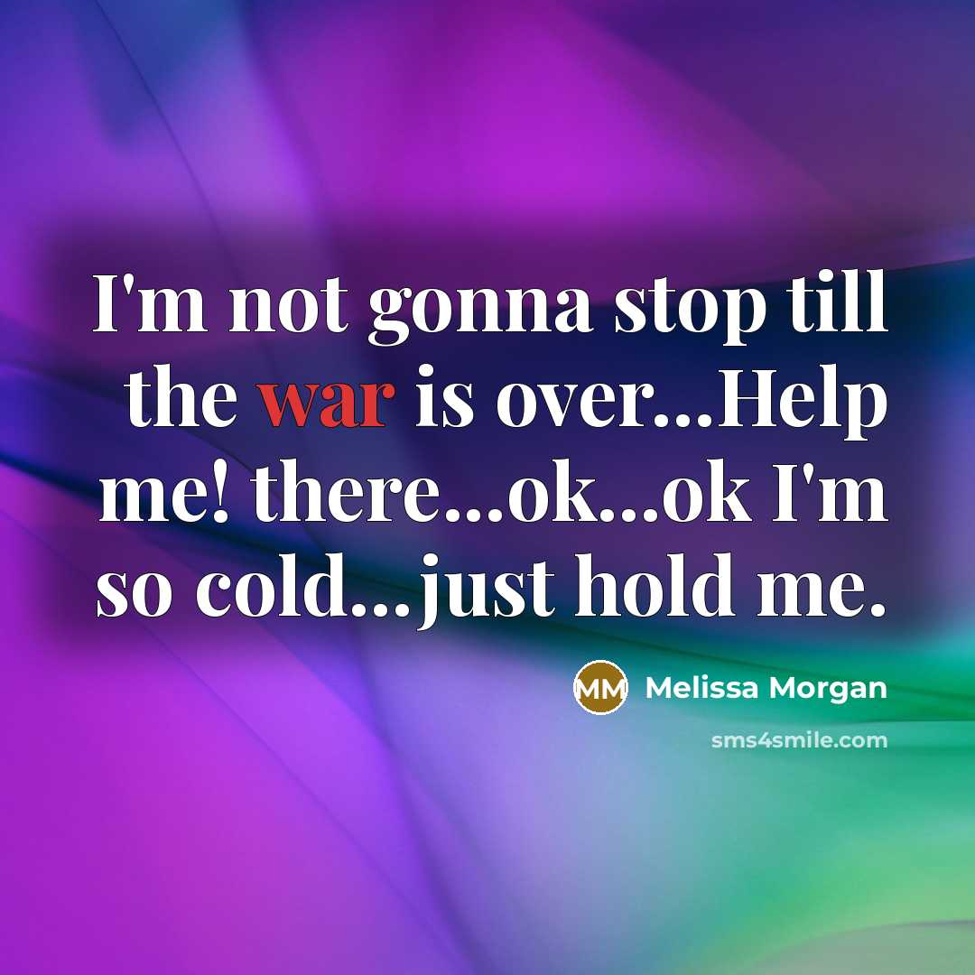 “I'm not gonna stop till the war is over...Help me!…” quote by Melissa Morgan