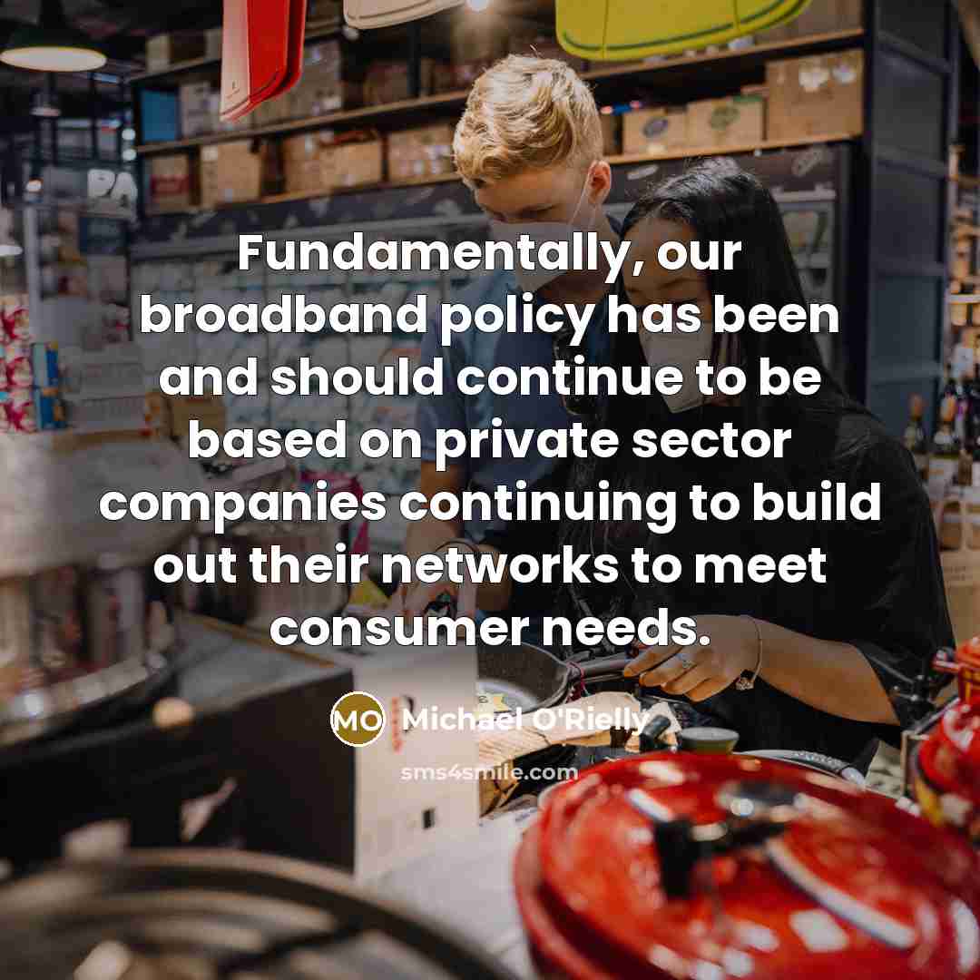 “Fundamentally, our broadband policy has been and should continue to…” quote by Michael O'Rielly