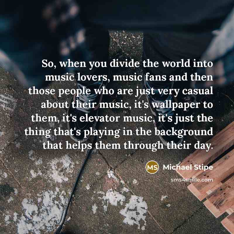 “So, when you divide the world into music lovers, music…” quote by Michael Stipe