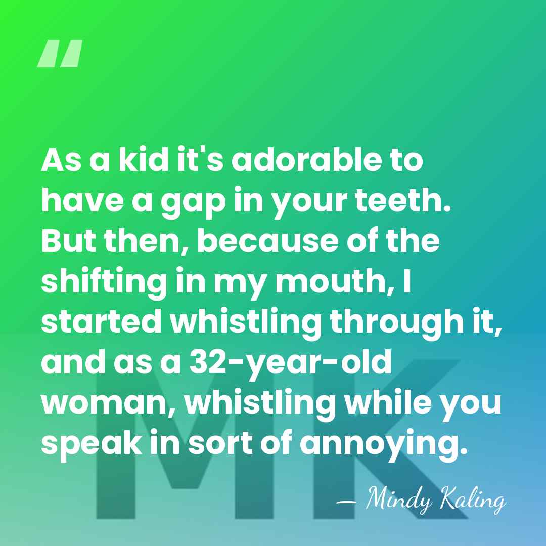 As a kid it's adorable to have a gap in your teeth.&hellip; - Mindy Kaling