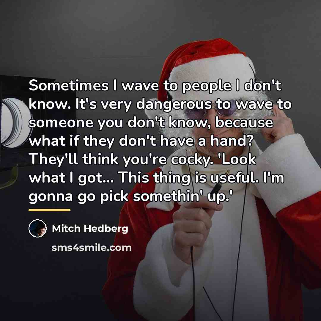 “Sometimes I wave to people I don't know. It's very…” quote by Mitch Hedberg