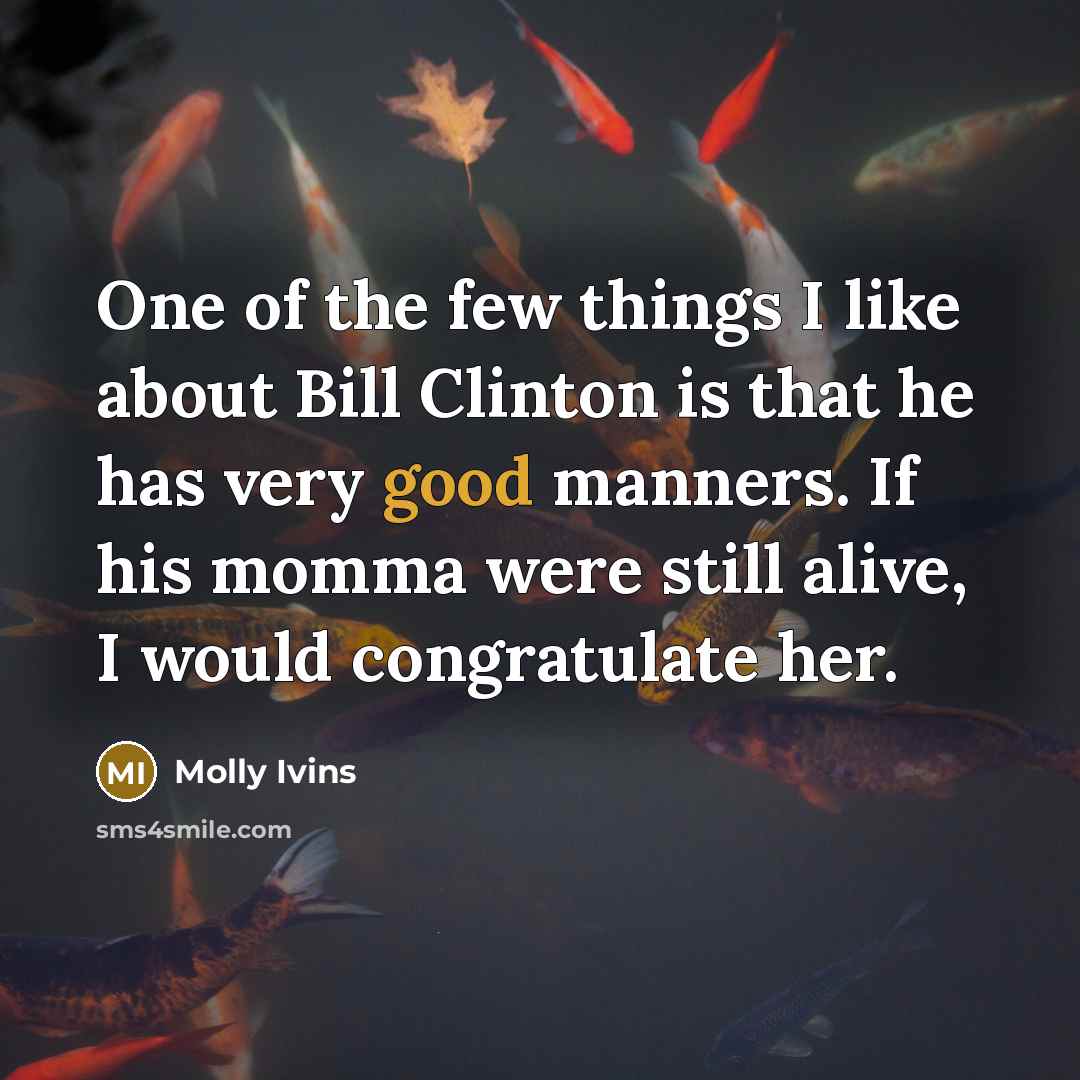 “One of the few things I like about Bill Clinton…” quote by Molly Ivins