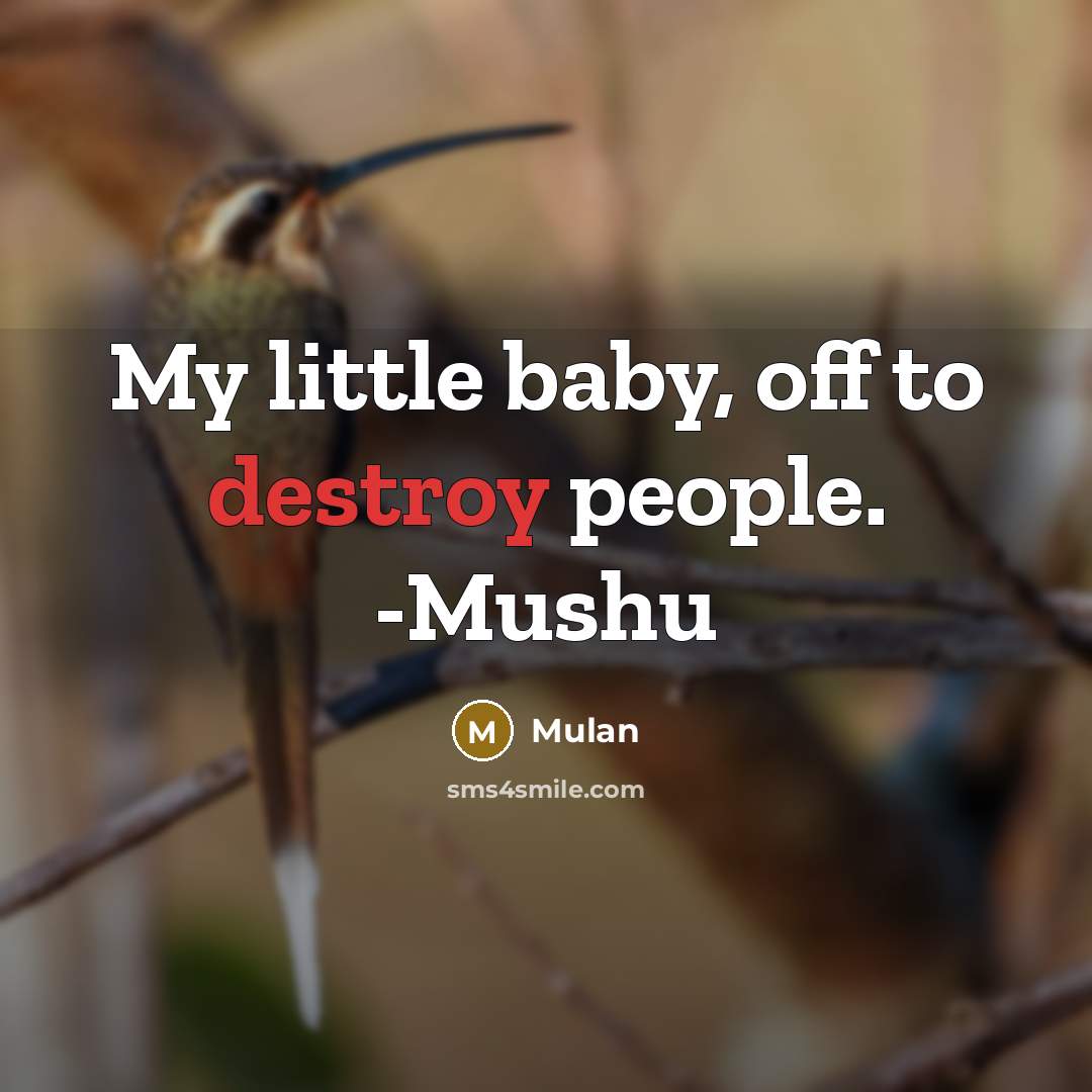“My little baby, off to destroy people. -Mushu…” quote by Mulan