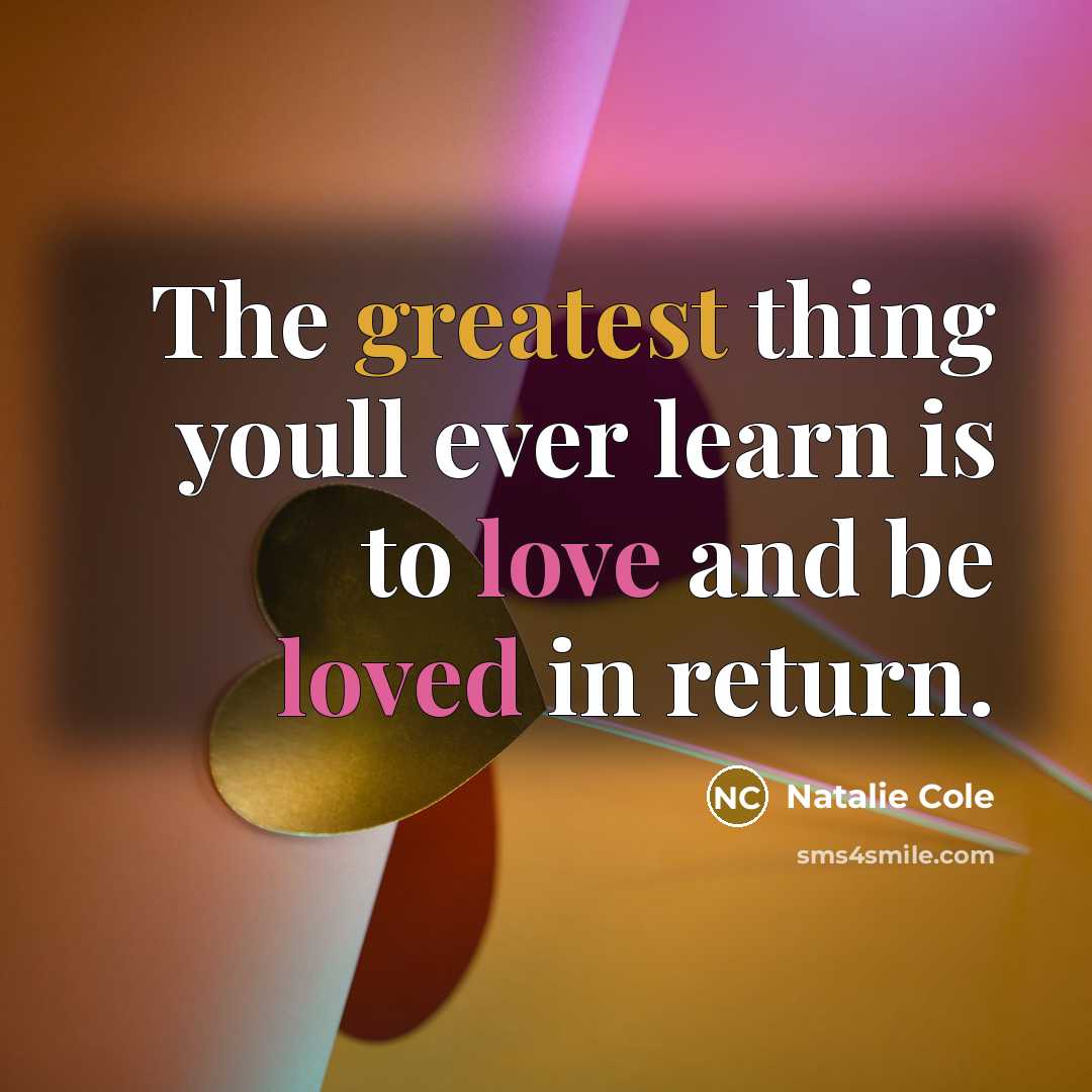 “The greatest thing youll ever learn is to love and be loved in return.” quote by Natalie Cole