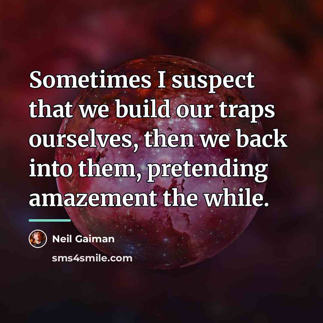 “Sometimes I suspect that we build our traps ourselves, then…” quote by Neil Gaiman