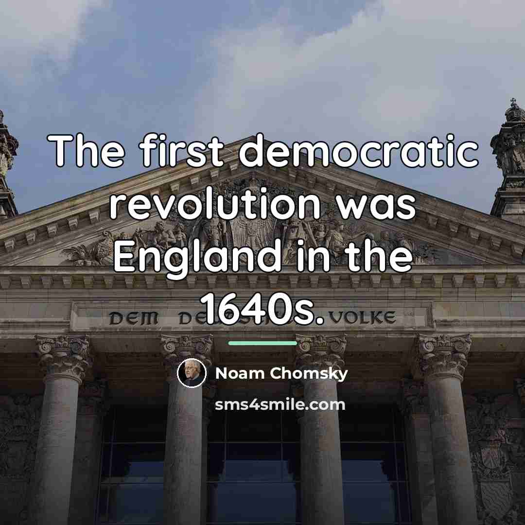 “The first democratic revolution was England in the 1640s.…” quote by Noam Chomsky