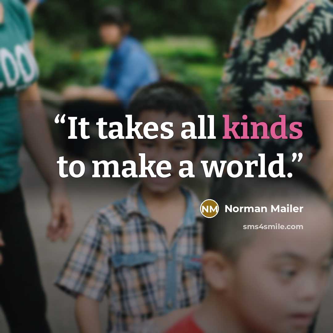 “It takes all kinds to make a world.” quote by Norman Mailer